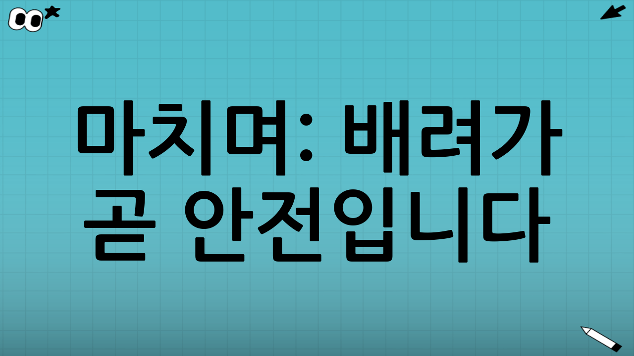 마치며: 배려가 곧 안전입니다