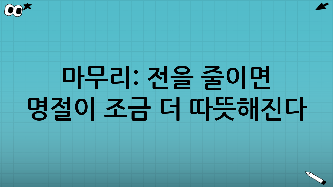 마무리: 전을 줄이면 명절이 조금 더 따뜻해진다