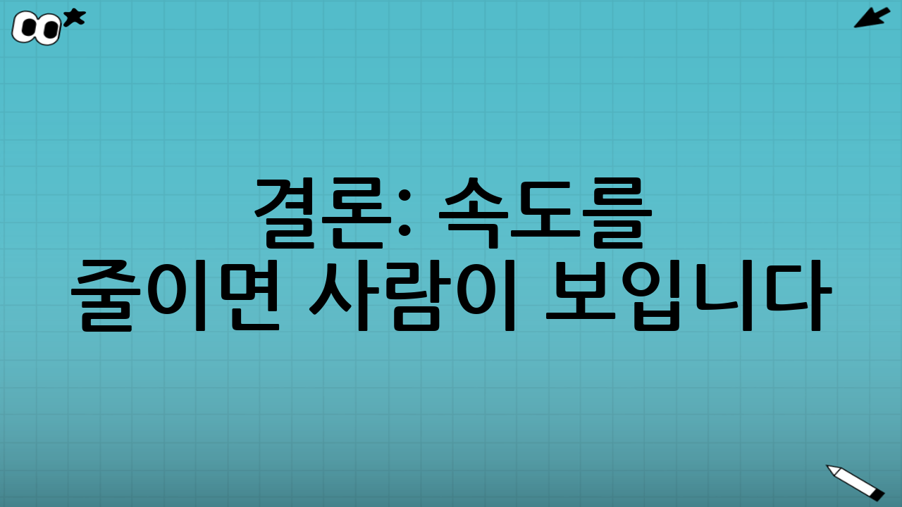 결론: 속도를 줄이면 사람이 보입니다