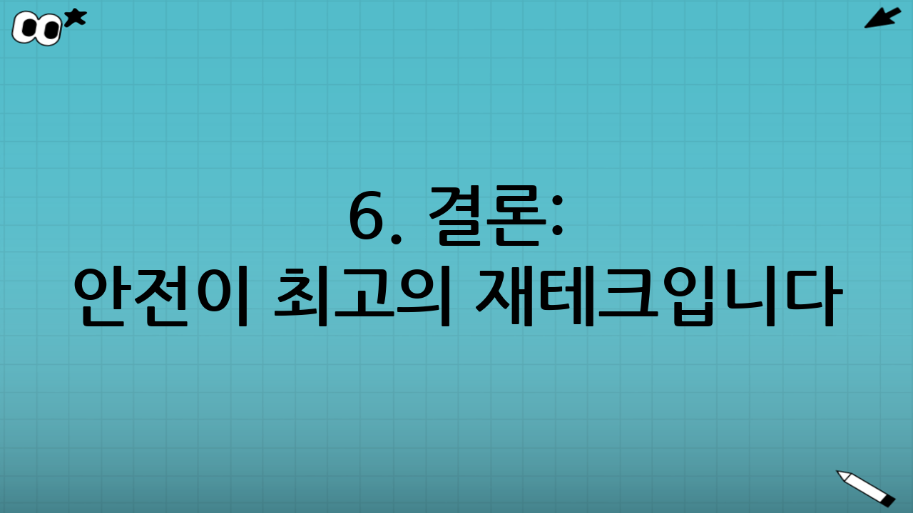 6. 결론: 안전이 최고의 재테크입니다