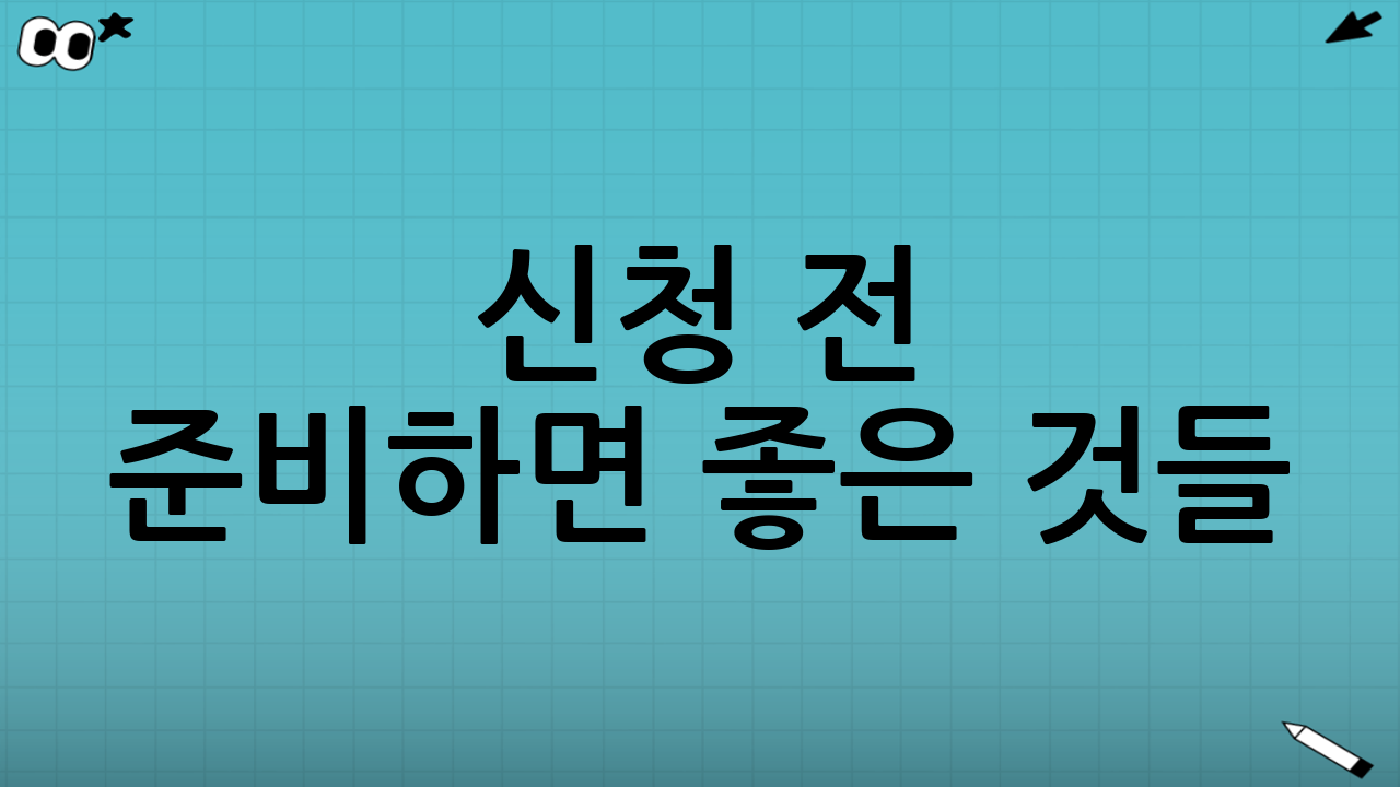 신청 전 준비하면 좋은 것들(실수 줄이는 팁)