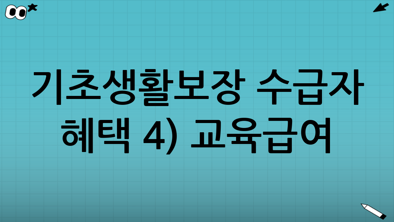 기초생활보장 수급자 혜택 4) 교육급여: 아이의 교육 기회를 지키는 지원