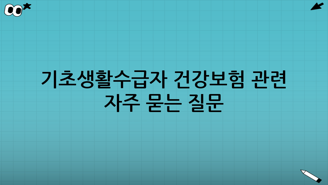 기초생활수급자 건강보험 관련 자주 묻는 질문(현실 Q&A)