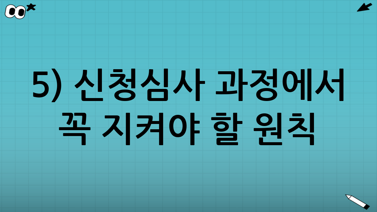 5) 신청·심사 과정에서 꼭 지켜야 할 원칙