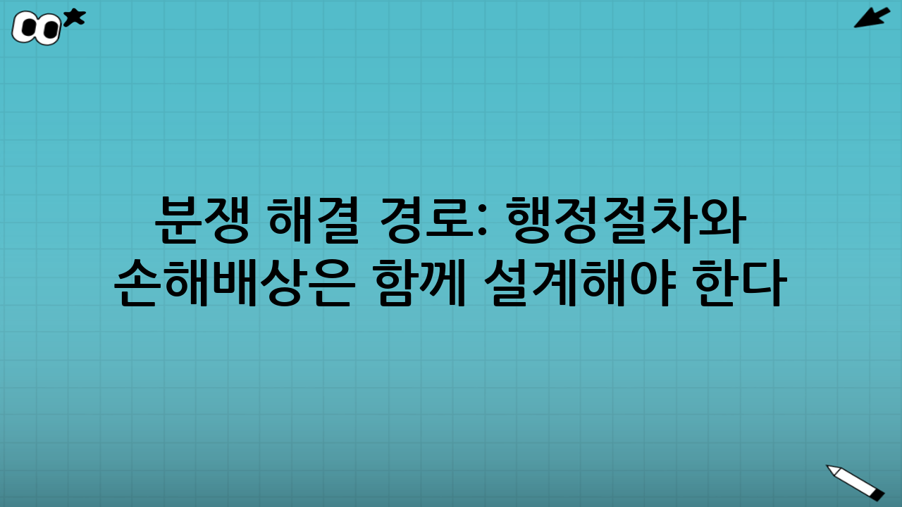분쟁 해결 경로: 행정절차와 손해배상은 함께 설계해야 한다