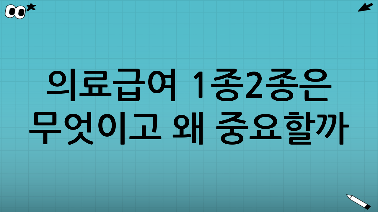 의료급여 1종·2종은 무엇이고 왜 중요할까?