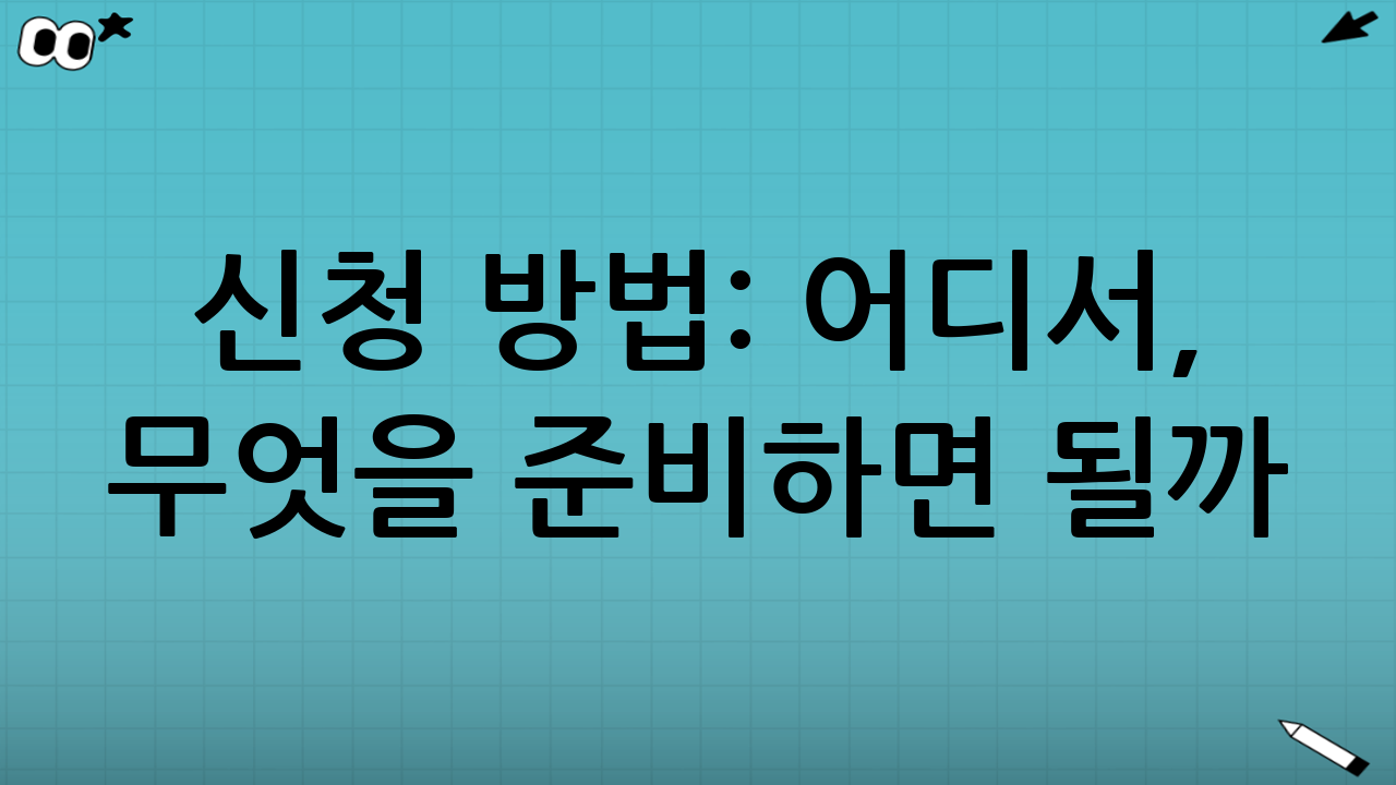 신청 방법: 어디서, 무엇을 준비하면 될까?