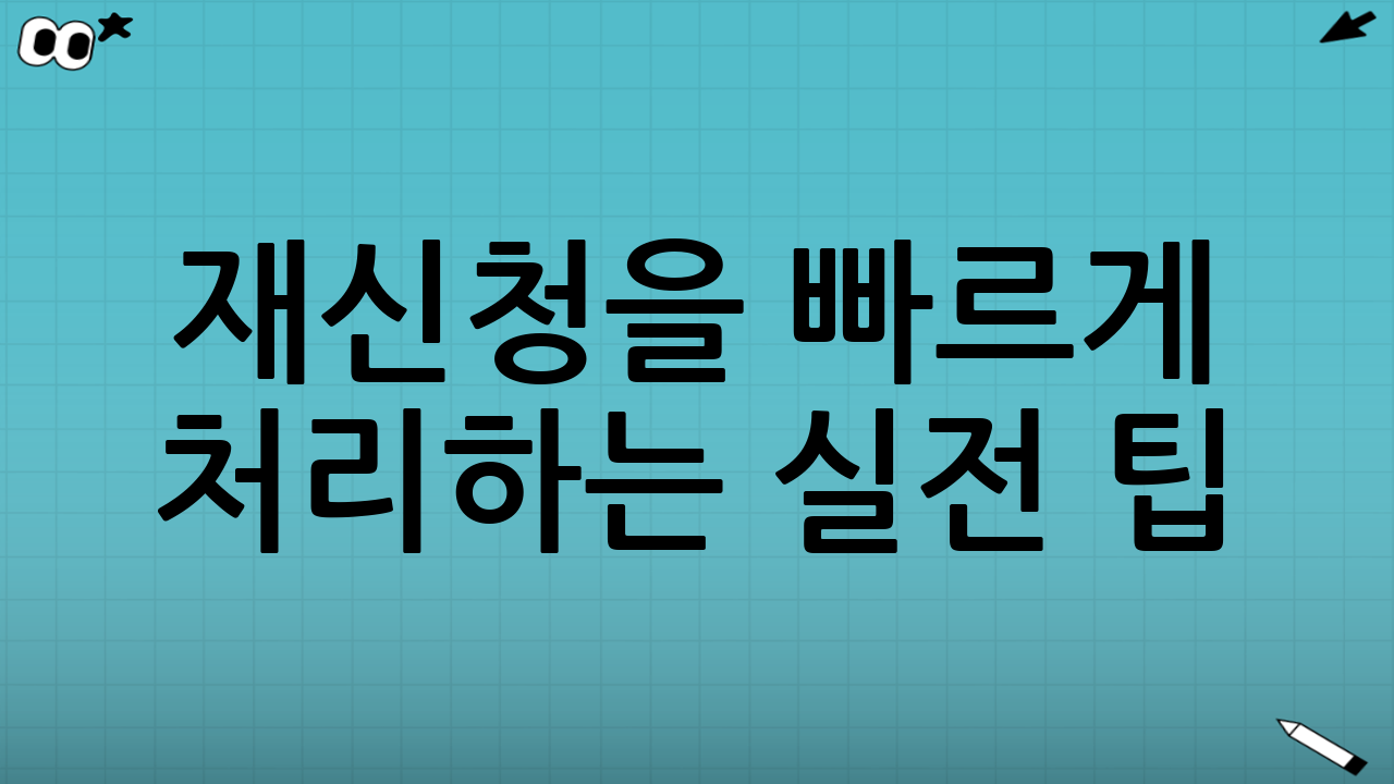 재신청을 빠르게 처리하는 실전 팁