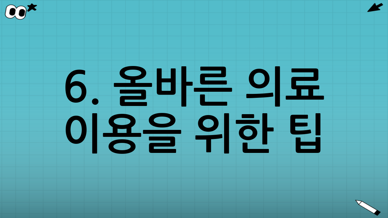 6. 올바른 의료 이용을 위한 팁