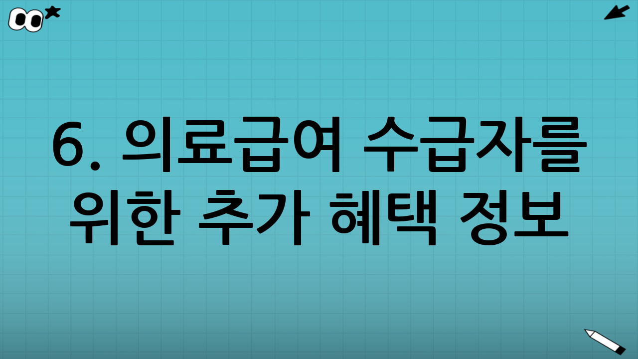 6. 의료급여 수급자를 위한 추가 혜택 정보