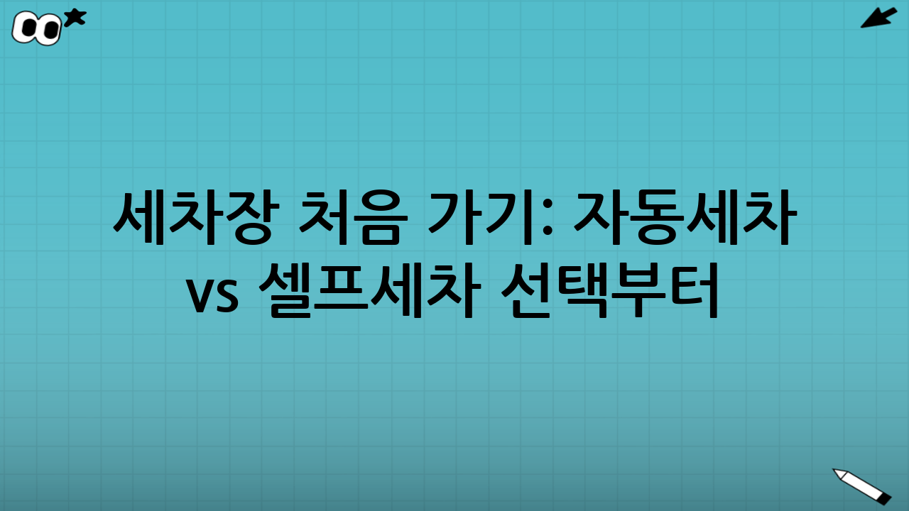 세차장 처음 가기: 자동세차 vs 셀프세차 선택부터