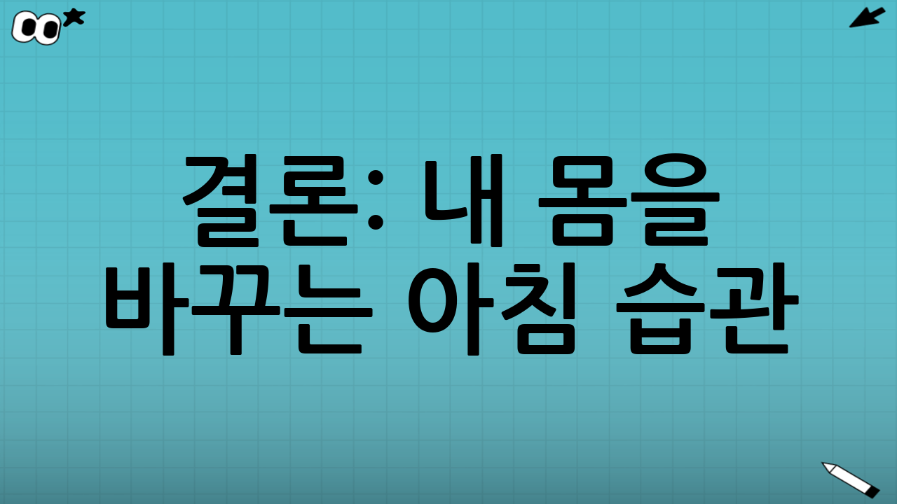결론: 내 몸을 바꾸는 아침 습관