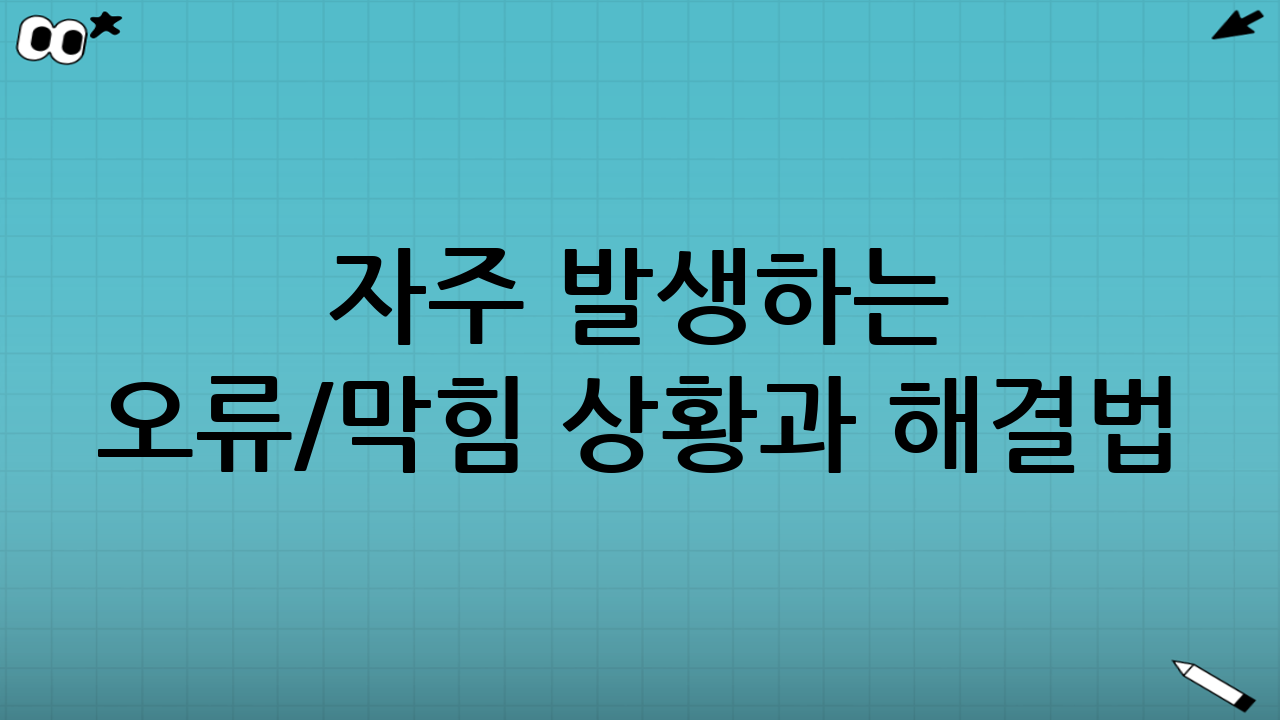 자주 발생하는 오류/막힘 상황과 해결법