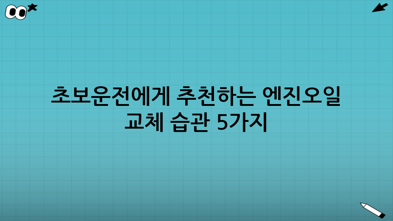 초보운전에게 추천하는 엔진오일 교체 습관 5가지