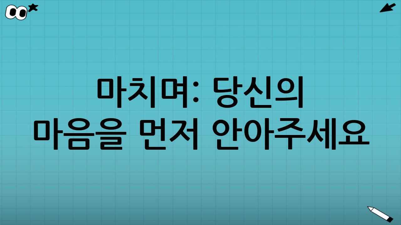마치며: 당신의 마음을 먼저 안아주세요