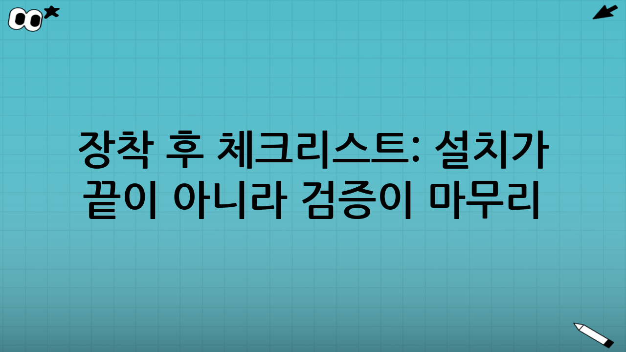 장착 후 체크리스트: 설치가 끝이 아니라 ‘검증’이 마무리