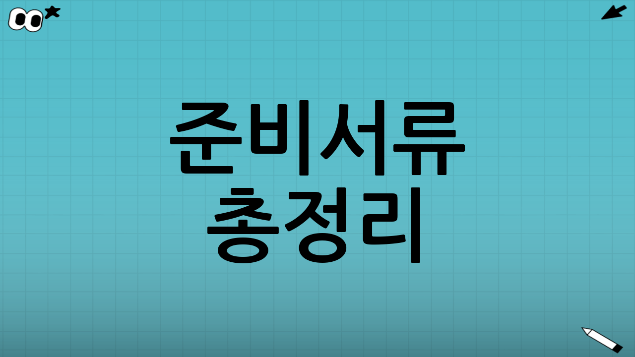 준비서류 총정리: 상황별로 미리 챙기세요