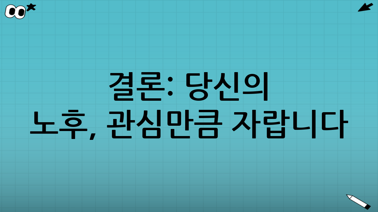 결론: 당신의 노후, 관심만큼 자랍니다