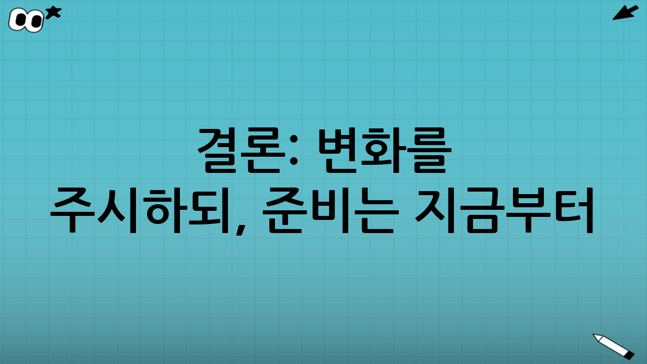 결론: 변화를 주시하되, 준비는 지금부터