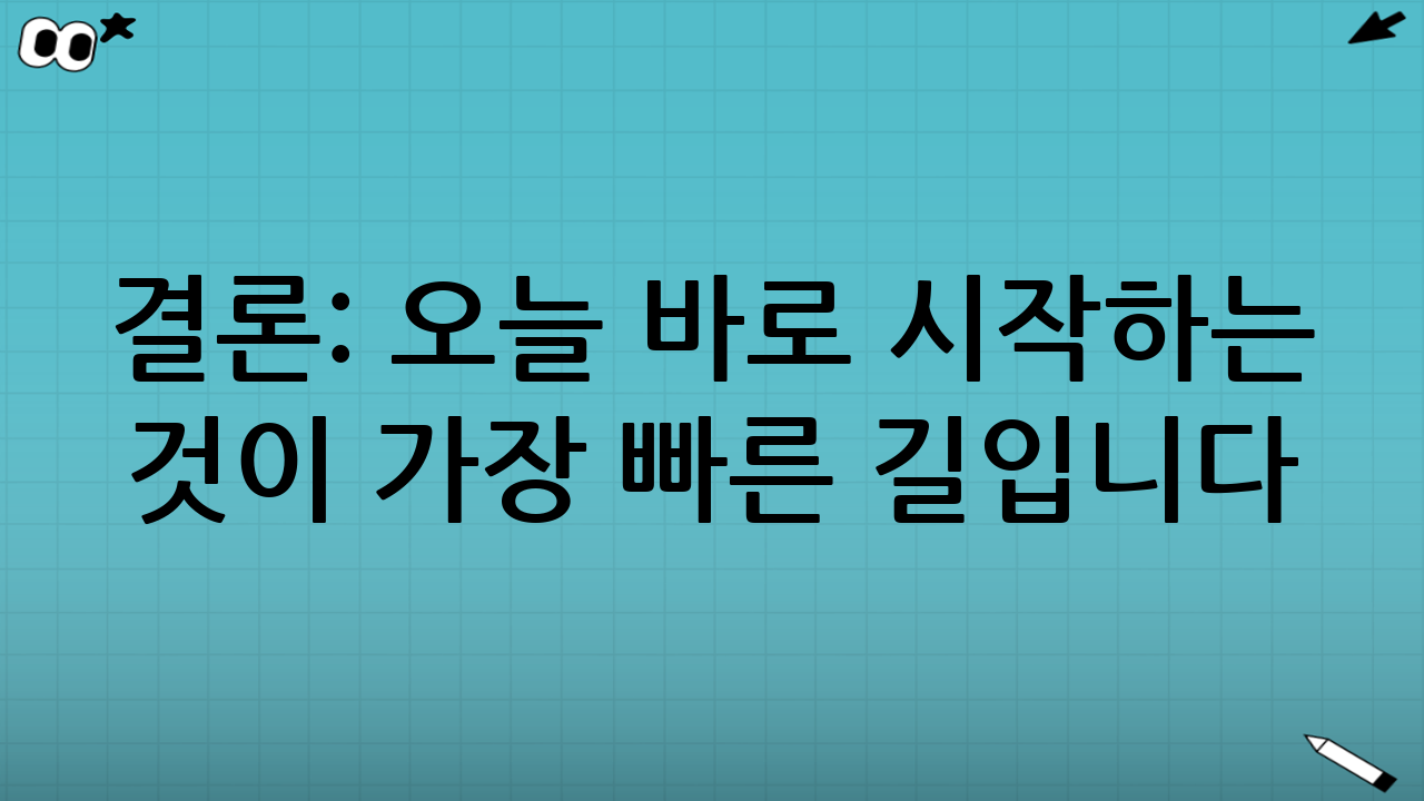 결론: 오늘 바로 시작하는 것이 가장 빠른 길입니다