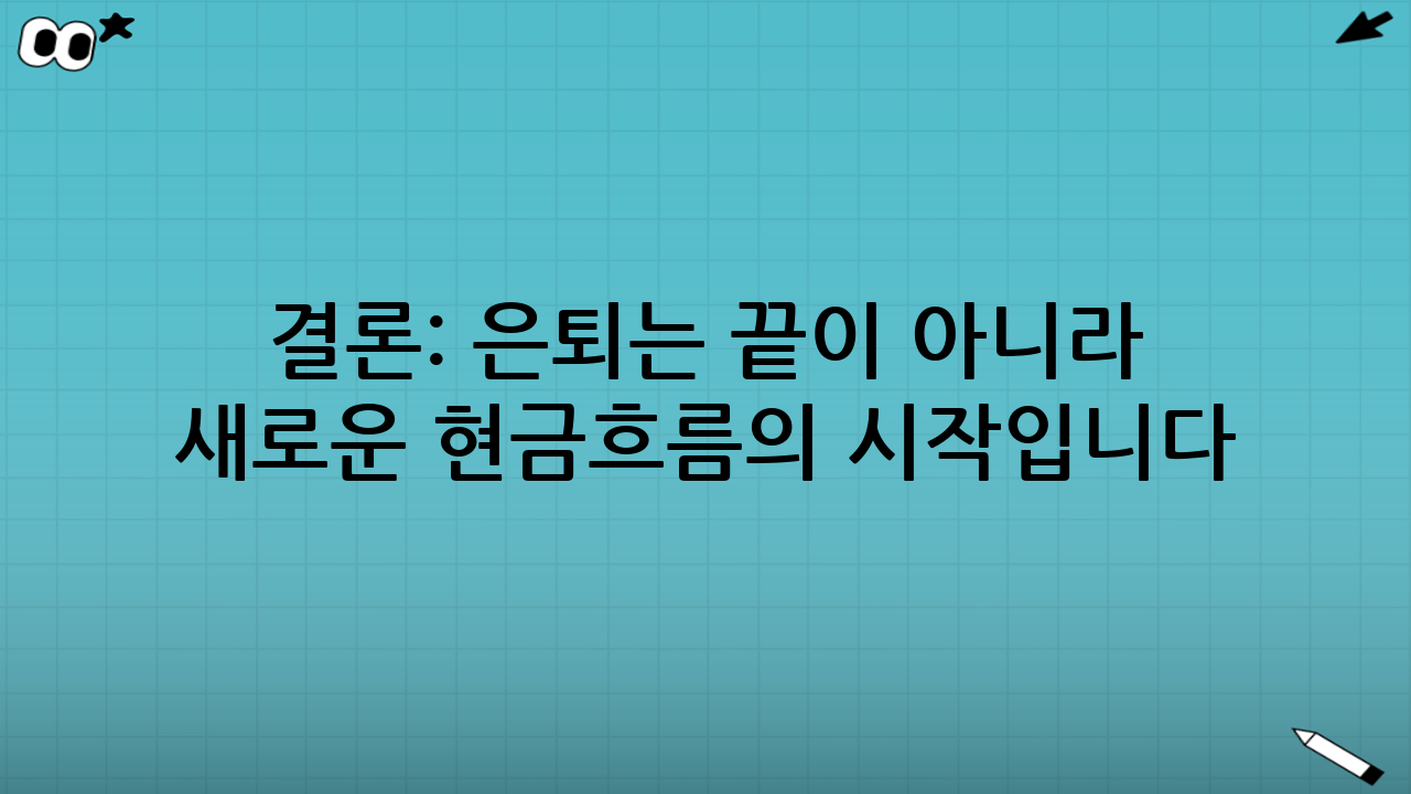 결론: 은퇴는 끝이 아니라 새로운 현금흐름의 시작입니다