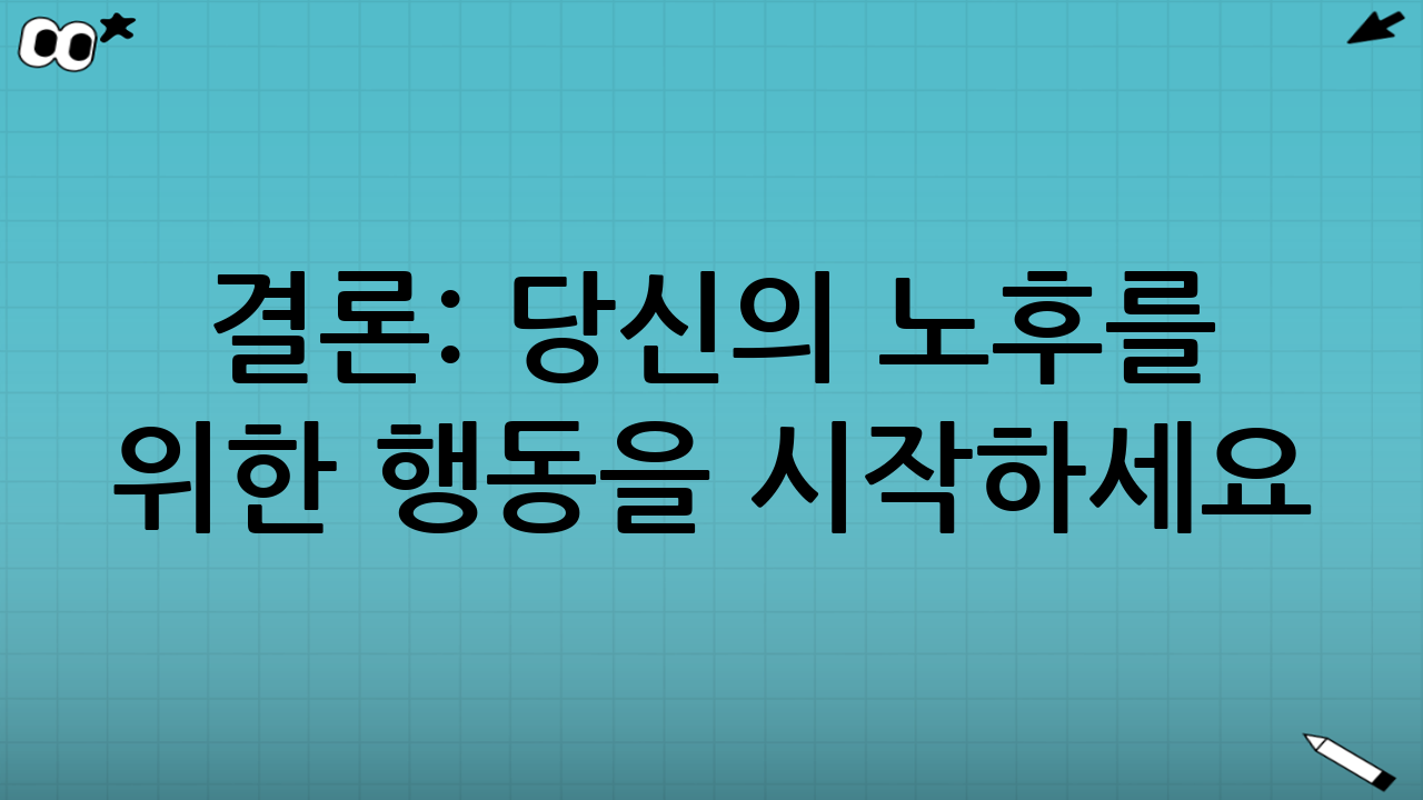 결론: 당신의 노후를 위한 행동을 시작하세요