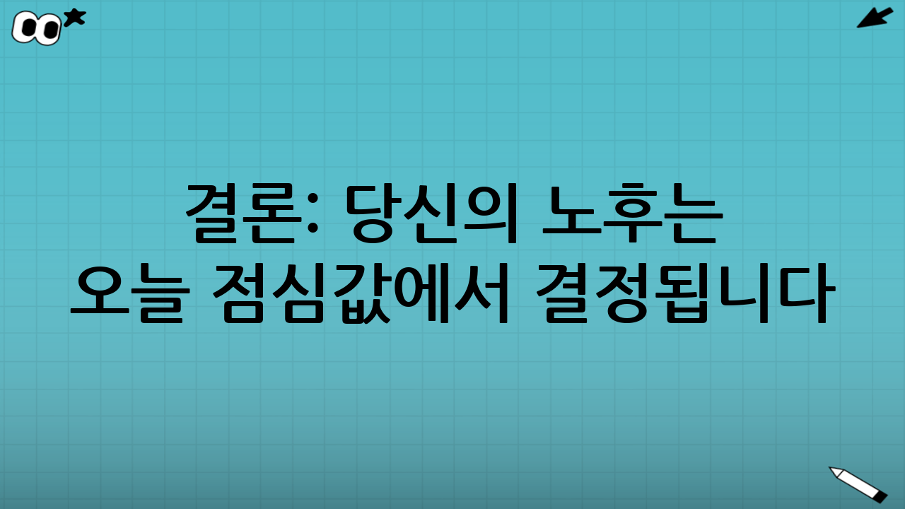 결론: 당신의 노후는 오늘 점심값에서 결정됩니다