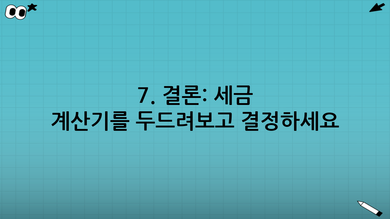 7. 결론: 세금 계산기를 두드려보고 결정하세요