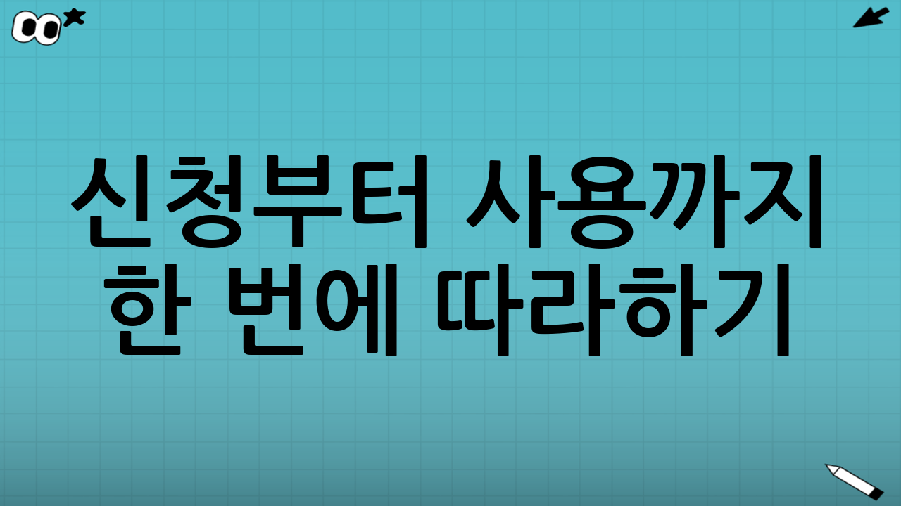 신청부터 사용까지 한 번에 따라하기(체크리스트)