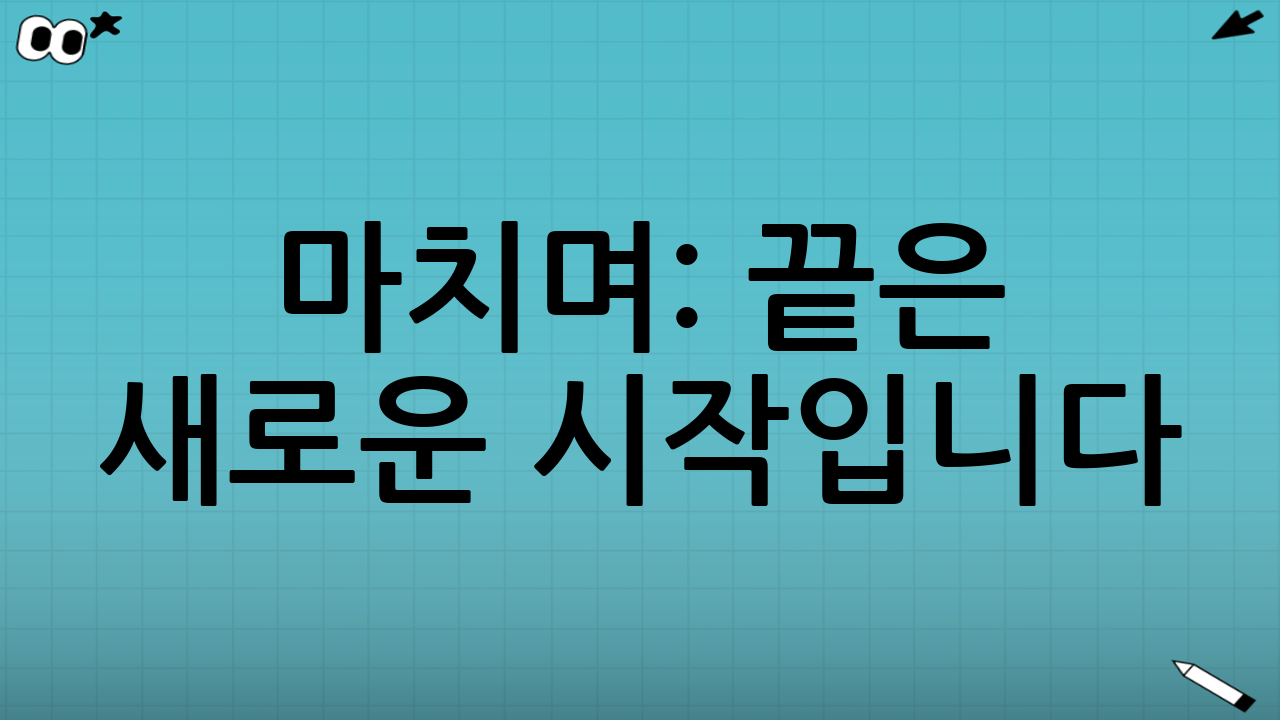 마치며: 끝은 새로운 시작입니다