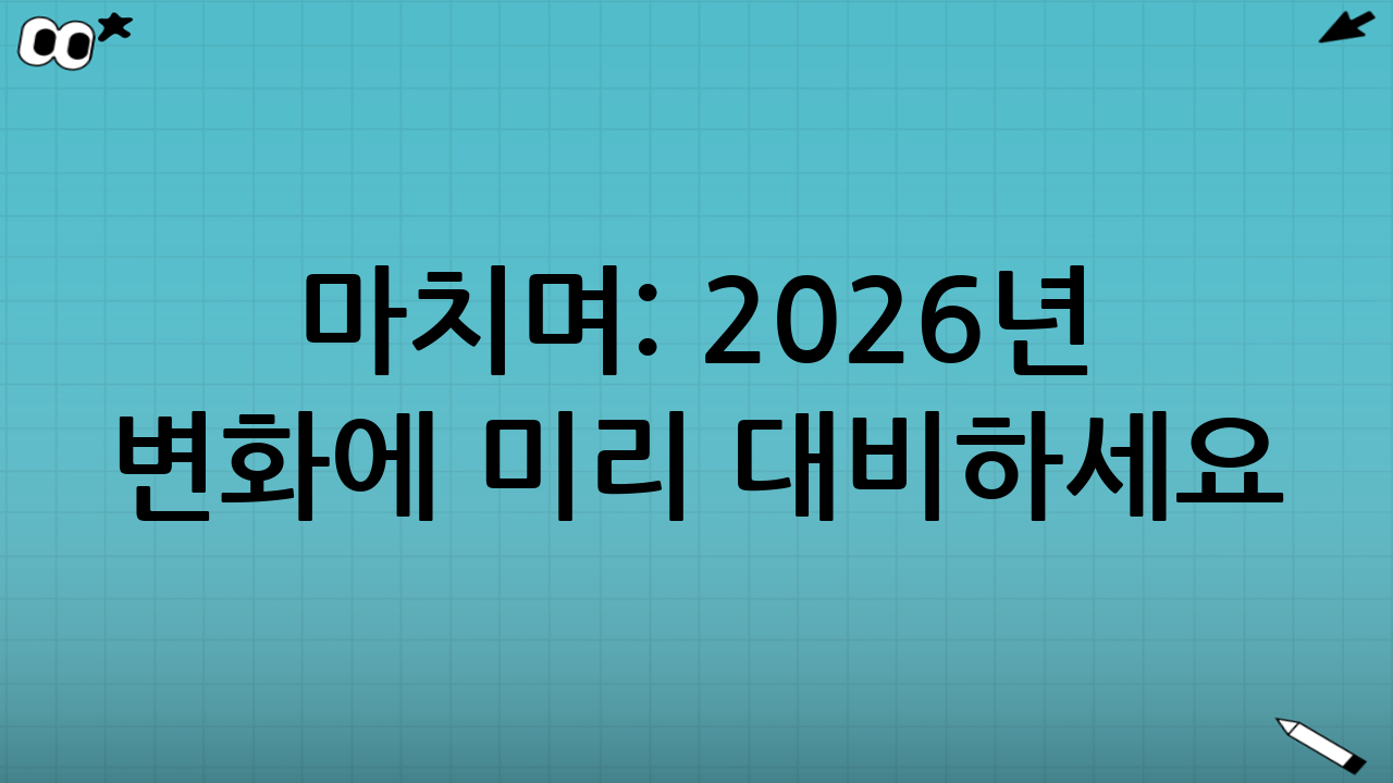 마치며: 2026년 변화에 미리 대비하세요