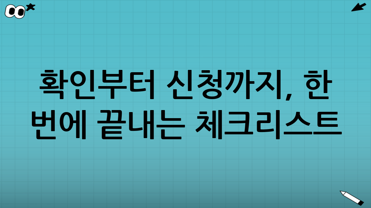 확인부터 신청까지, 한 번에 끝내는 체크리스트