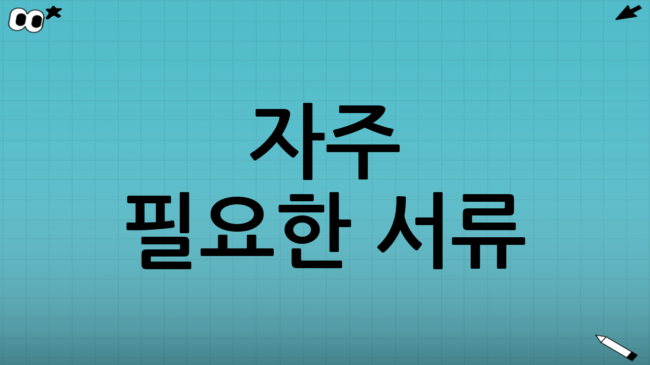 자주 필요한 서류(미리 준비하면 빠르다)