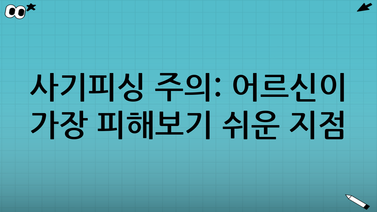 사기·피싱 주의: 어르신이 가장 피해보기 쉬운 지점