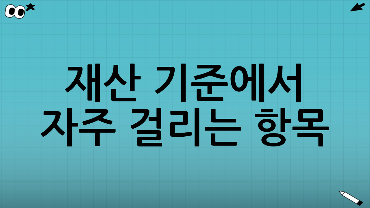 재산 기준에서 자주 걸리는 항목: 자동차·금융재산·부동산