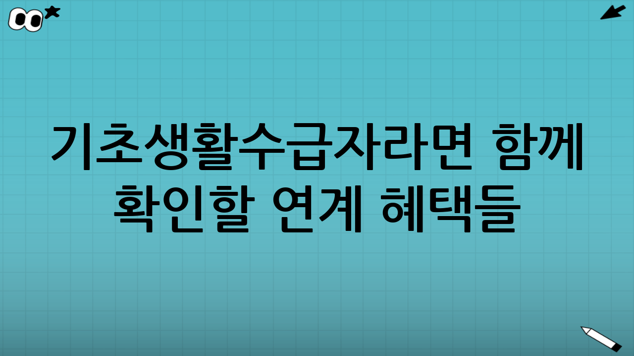 기초생활수급자라면 함께 확인할 ‘연계 혜택’들
