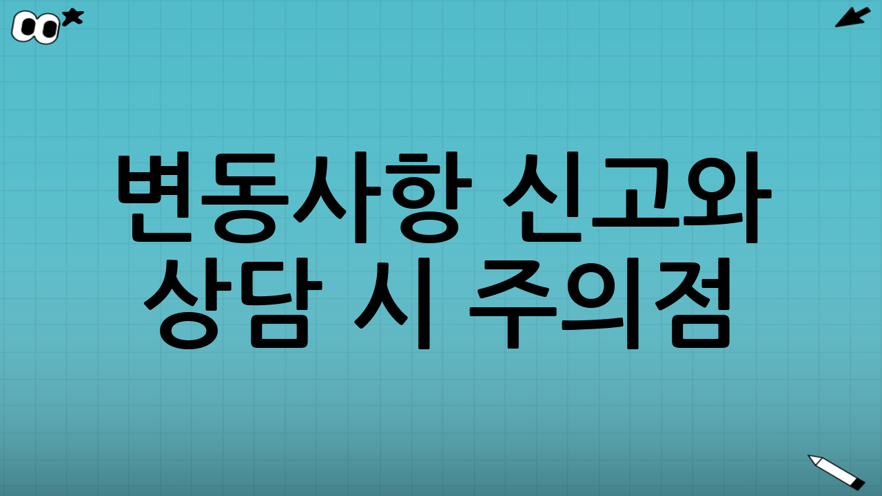 변동사항 신고와 상담 시 주의점