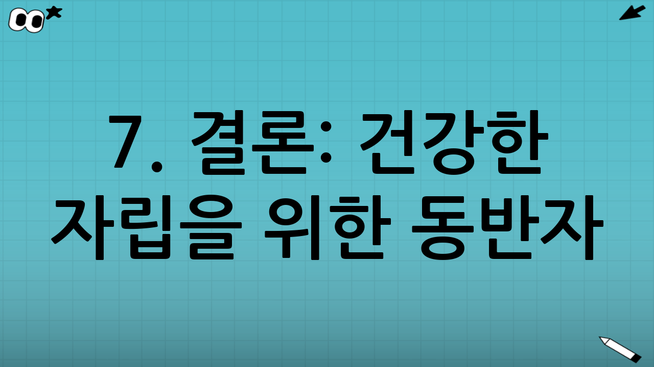 7. 결론: 건강한 자립을 위한 동반자
