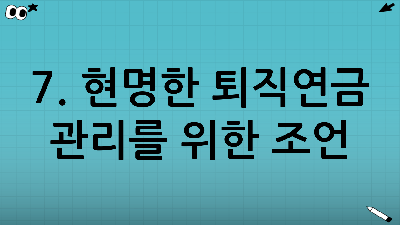 7. 현명한 퇴직연금 관리를 위한 조언