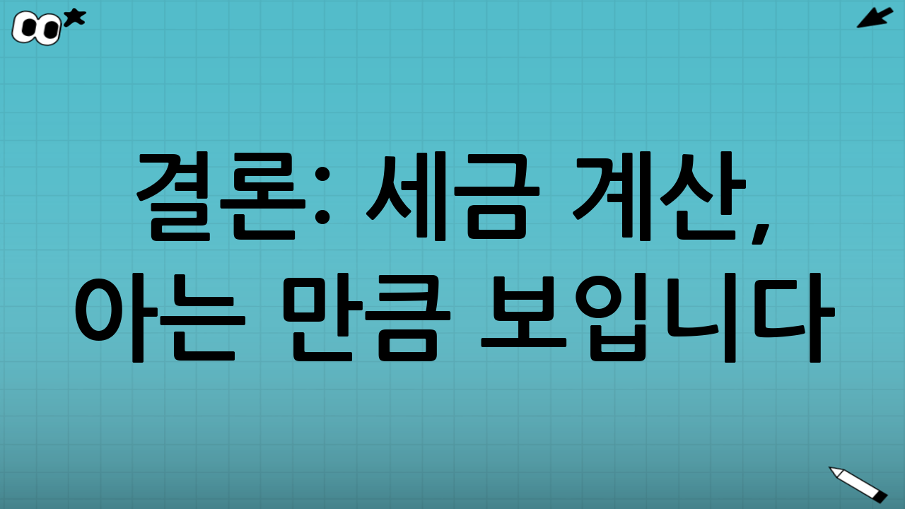 결론: 세금 계산, 아는 만큼 보입니다