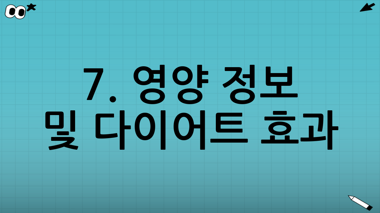 7. 영양 정보 및 다이어트 효과