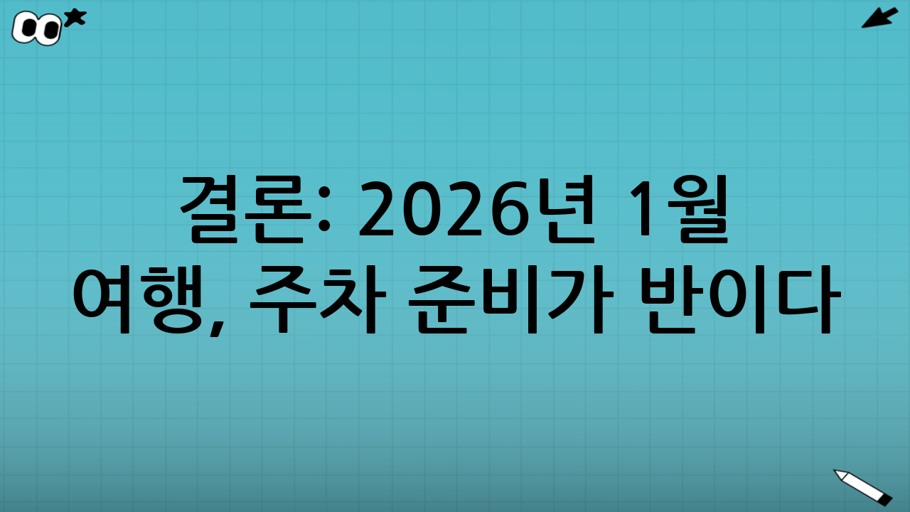 결론: 2026년 1월 여행, 주차 준비가 반이다