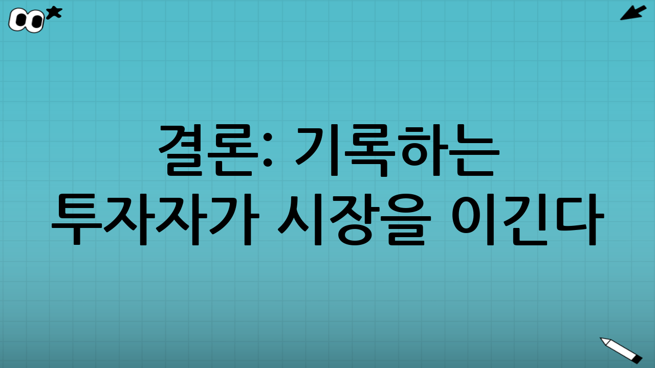 결론: 기록하는 투자자가 시장을 이긴다