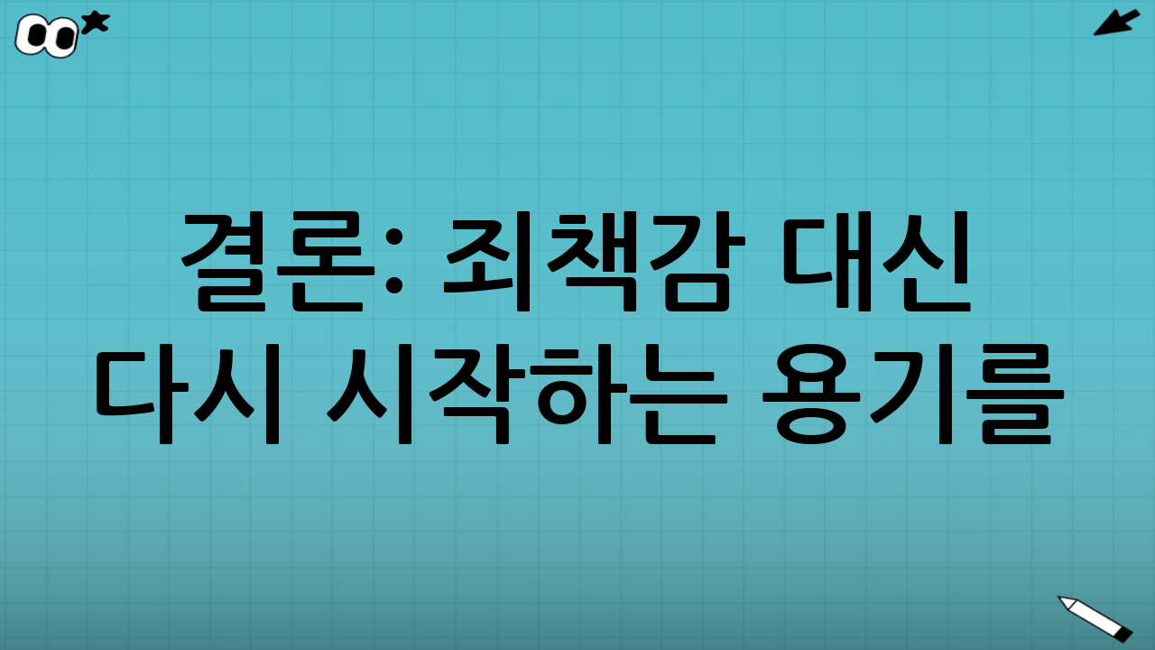 결론: 죄책감 대신 다시 시작하는 용기를
