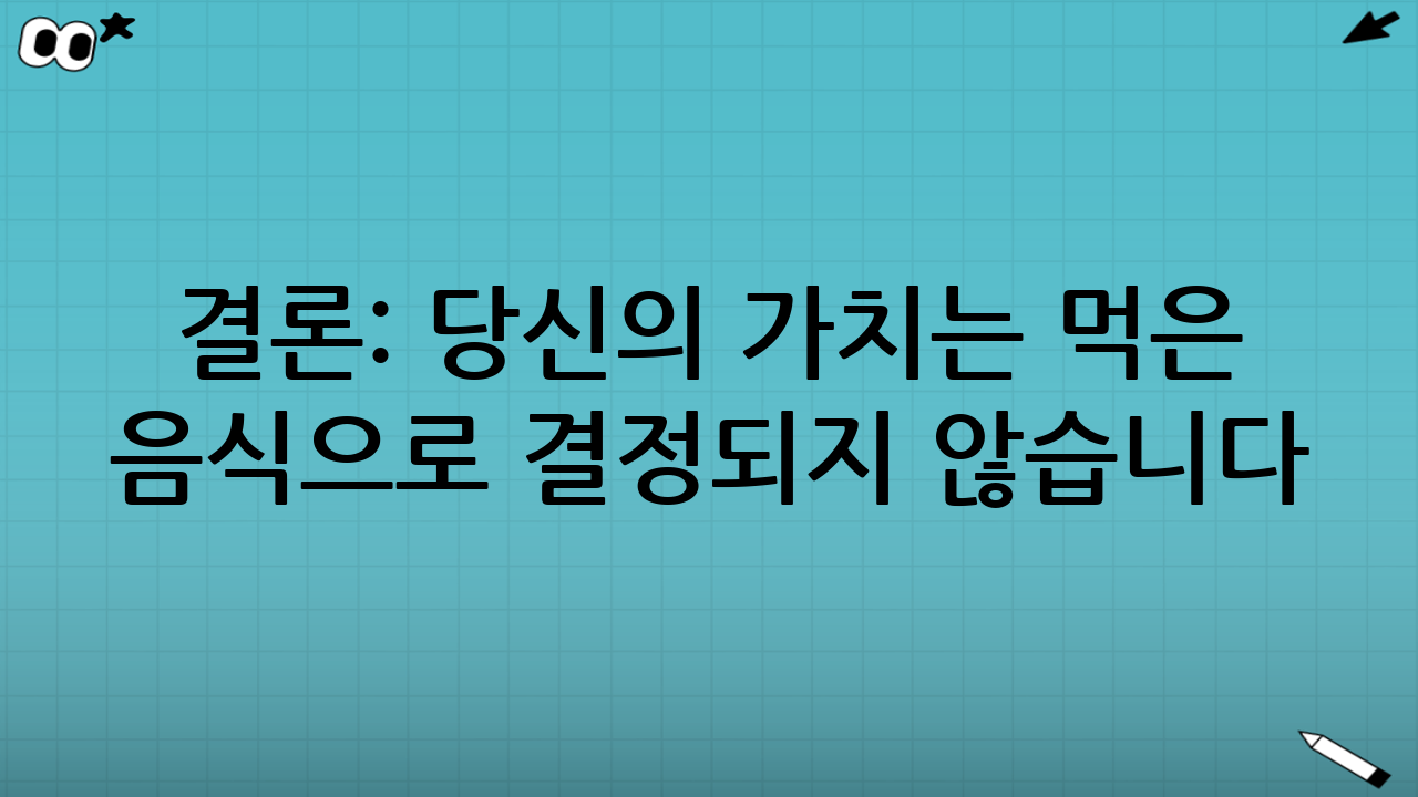 결론: 당신의 가치는 먹은 음식으로 결정되지 않습니다
