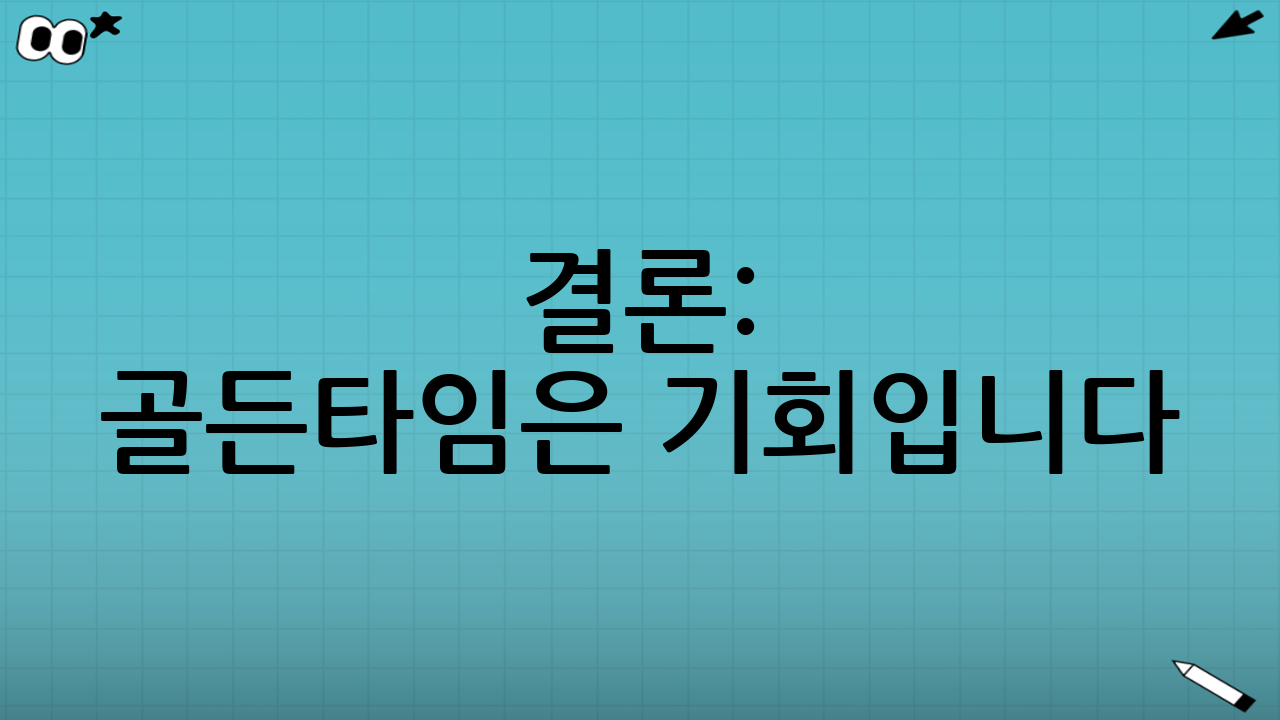 결론: 골든타임은 기회입니다