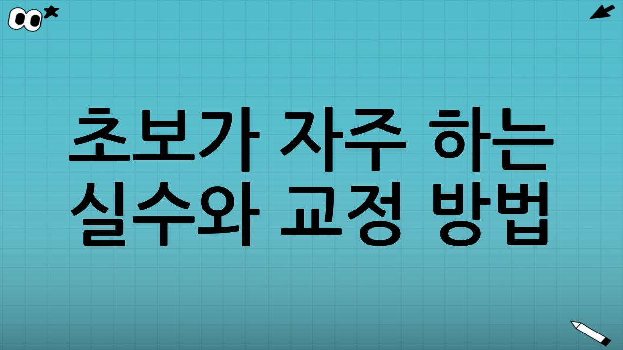 초보가 자주 하는 실수와 교정 방법