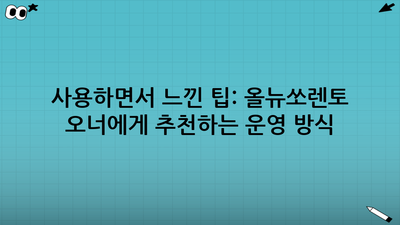 사용하면서 느낀 팁: 올뉴쏘렌토 오너에게 추천하는 운영 방식