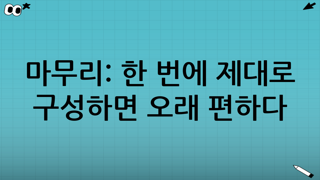 마무리: 한 번에 제대로 구성하면 오래 편하다