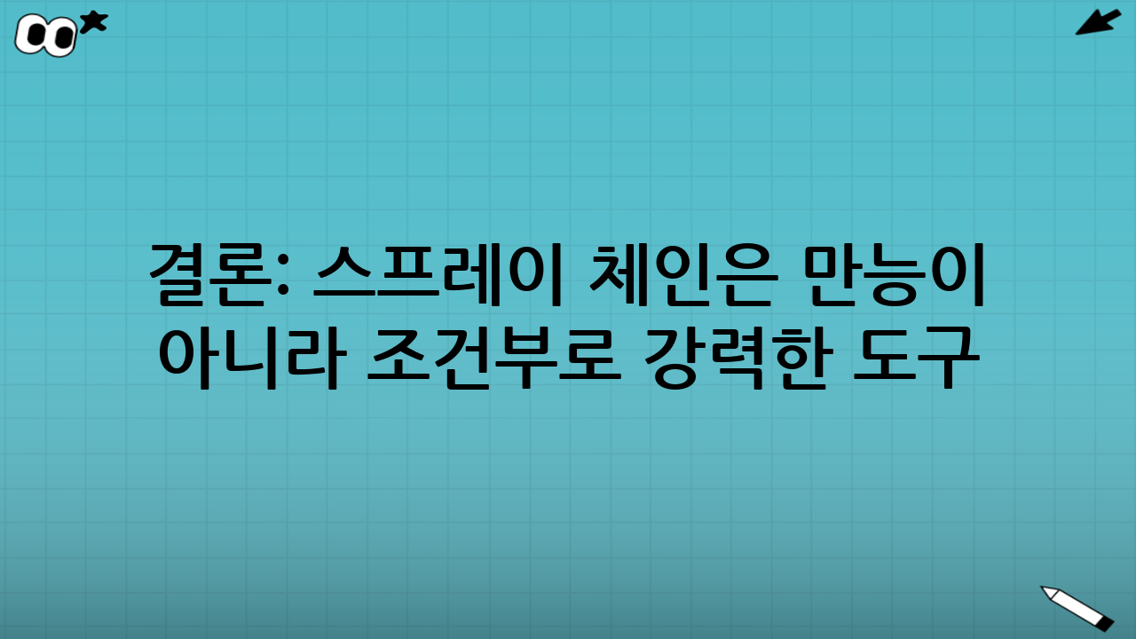 결론: 스프레이 체인은 ‘만능’이 아니라 ‘조건부로 강력한 도구’